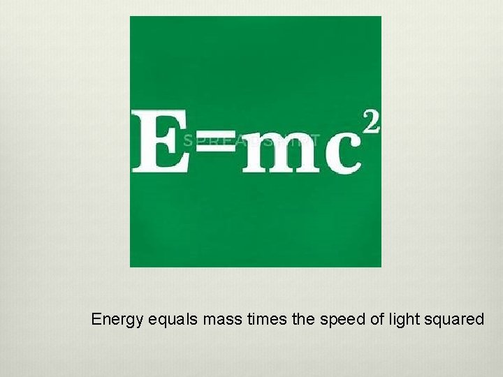 Energy equals mass times the speed of light squared 
