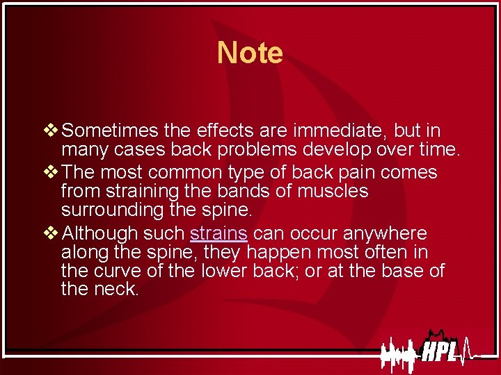 Note v Sometimes the effects are immediate, but in many cases back problems develop