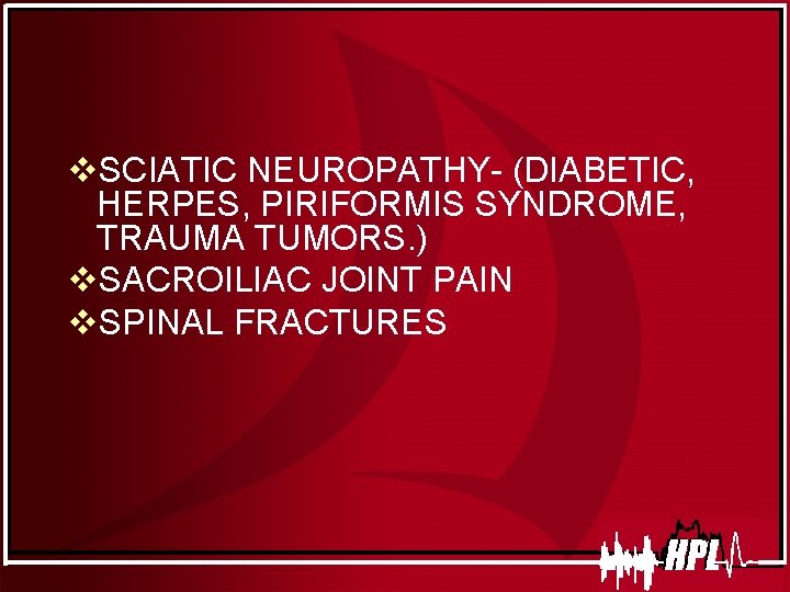 v. SCIATIC NEUROPATHY- (DIABETIC, HERPES, PIRIFORMIS SYNDROME, TRAUMA TUMORS. ) v. SACROILIAC JOINT PAIN