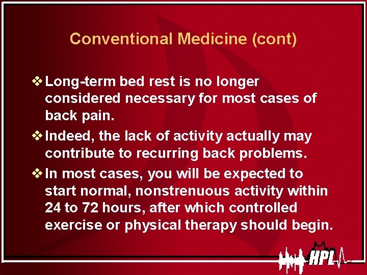 Conventional Medicine (cont) v Long-term bed rest is no longer considered necessary for most