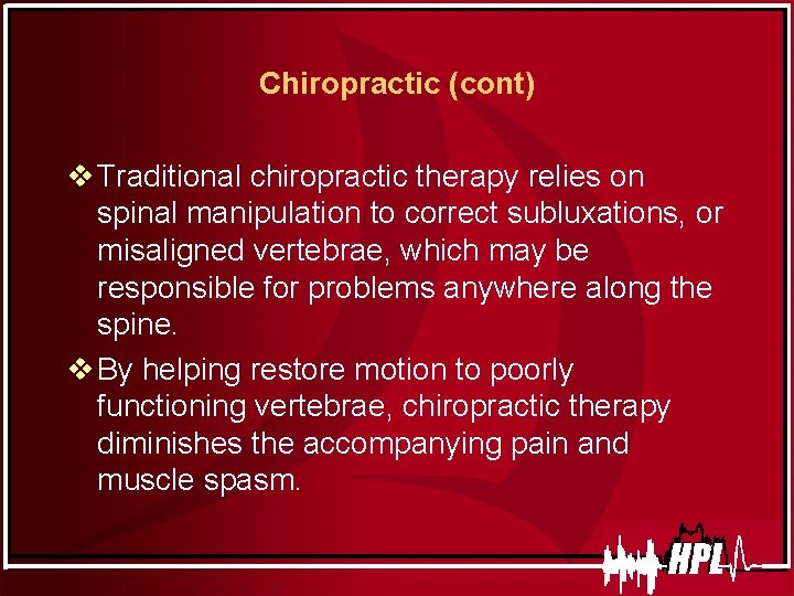 Chiropractic (cont) v Traditional chiropractic therapy relies on spinal manipulation to correct subluxations, or