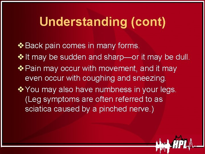 Understanding (cont) v Back pain comes in many forms. v It may be sudden