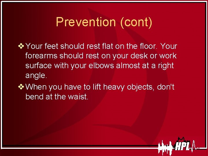 Prevention (cont) v Your feet should rest flat on the floor. Your forearms should