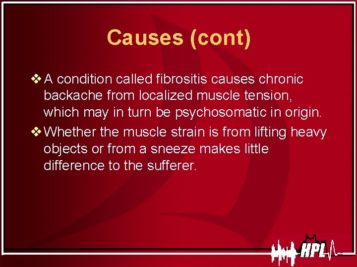 Causes (cont) v A condition called fibrositis causes chronic backache from localized muscle tension,