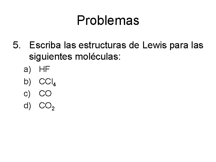 Problemas 5. Escriba las estructuras de Lewis para las siguientes moléculas: a) b) c)