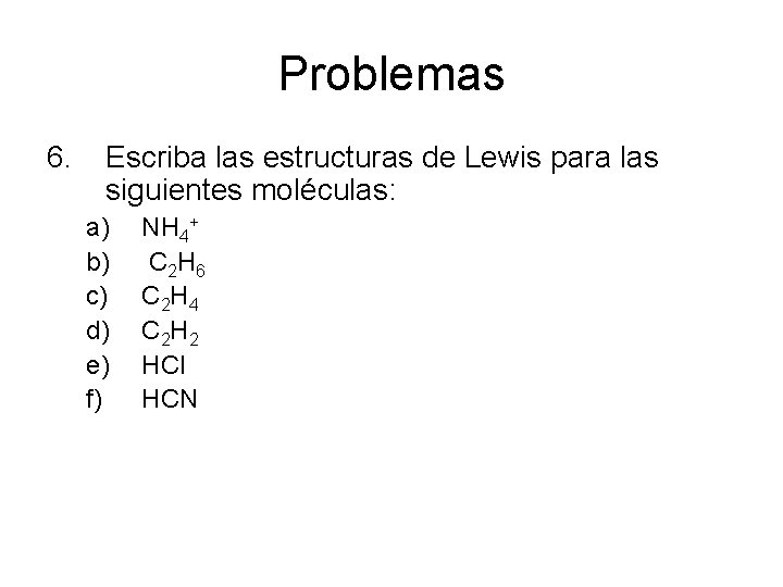 Problemas 6. Escriba las estructuras de Lewis para las siguientes moléculas: a) b) c)