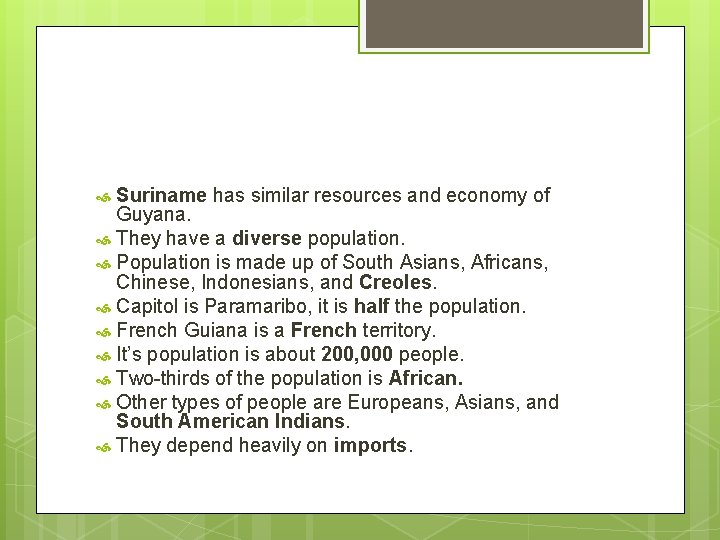 Suriname has similar resources and economy of Guyana. They have a diverse population. Population