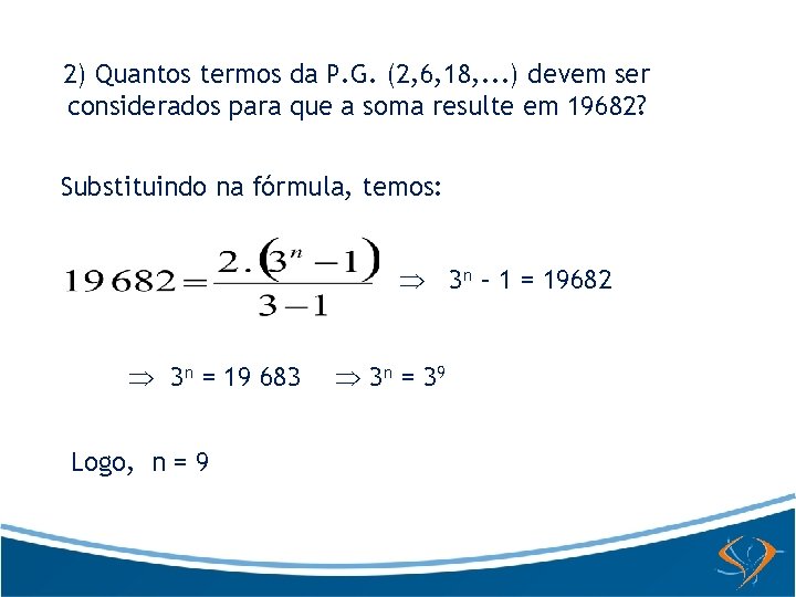 2) Quantos termos da P. G. (2, 6, 18, . . . ) devem