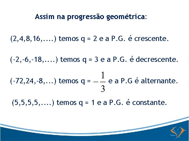 Assim na progressão geométrica: (2, 4, 8, 16, . . ) temos q =