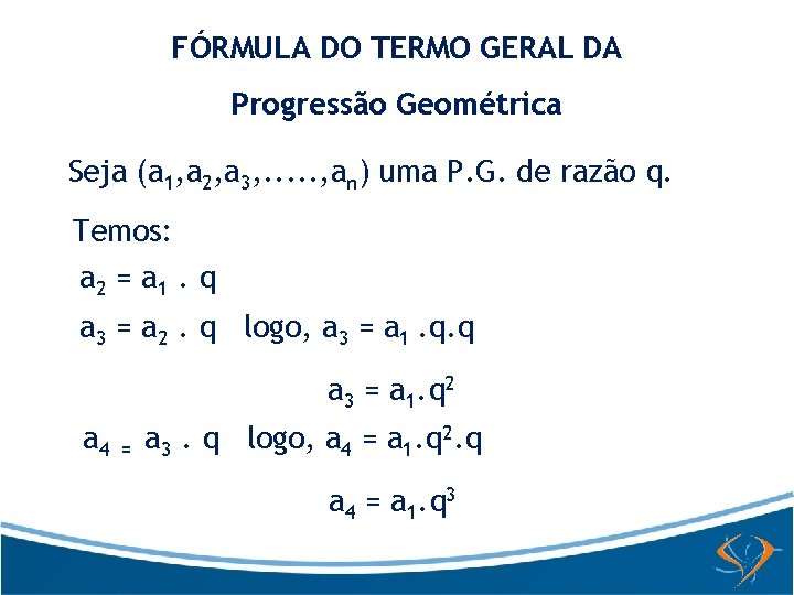 FÓRMULA DO TERMO GERAL DA Progressão Geométrica Seja (a 1, a 2, a 3,