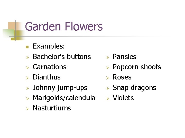 Garden Flowers n Ø Ø Ø Examples: Bachelor’s buttons Carnations Dianthus Johnny jump-ups Marigolds/calendula