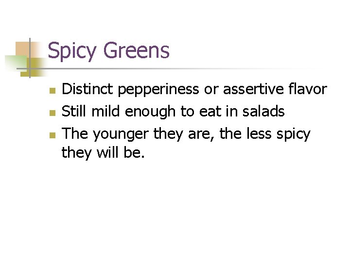 Spicy Greens n n n Distinct pepperiness or assertive flavor Still mild enough to