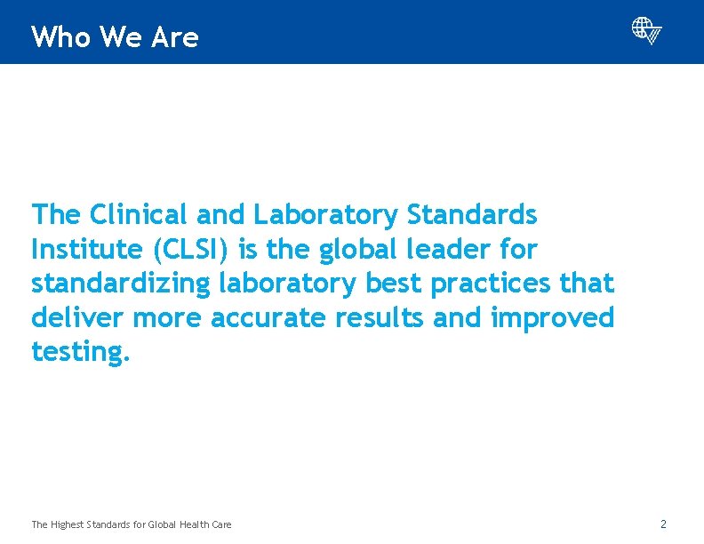 Who We Are The Clinical and Laboratory Standards Institute (CLSI) is the global leader