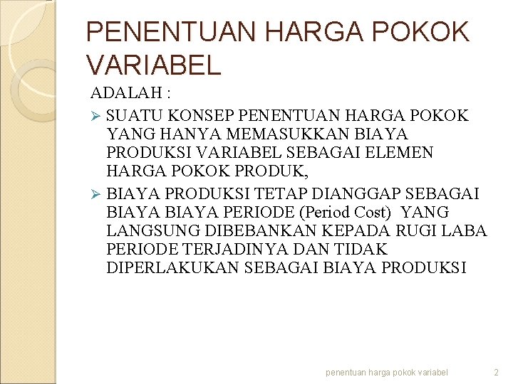 PENENTUAN HARGA POKOK VARIABEL ADALAH : Ø SUATU KONSEP PENENTUAN HARGA POKOK YANG HANYA