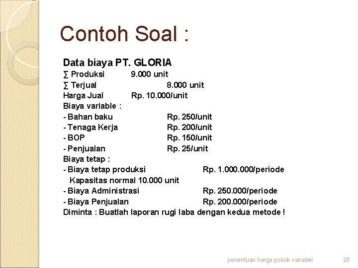 Contoh Soal : Data biaya PT. GLORIA ∑ Produksi 9. 000 unit ∑ Terjual