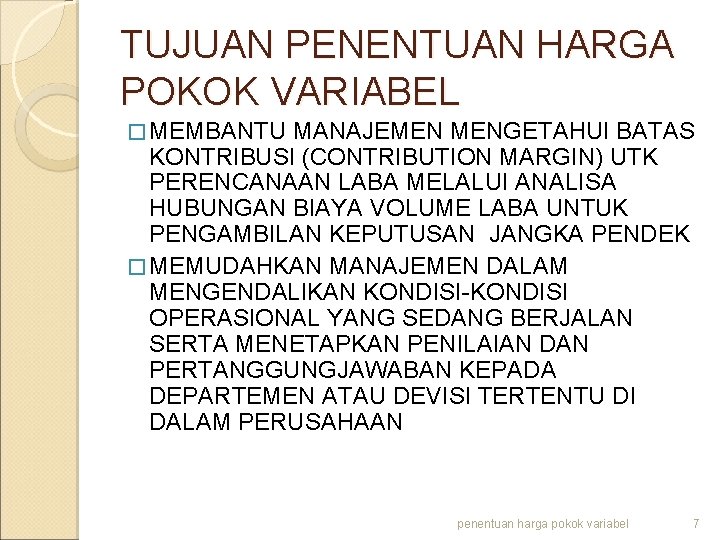 TUJUAN PENENTUAN HARGA POKOK VARIABEL � MEMBANTU MANAJEMEN MENGETAHUI BATAS KONTRIBUSI (CONTRIBUTION MARGIN) UTK