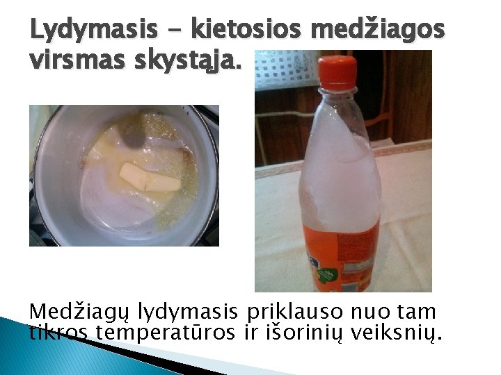 Lydymasis - kietosios medžiagos virsmas skystąja. Medžiagų lydymasis priklauso nuo tam tikros temperatūros ir