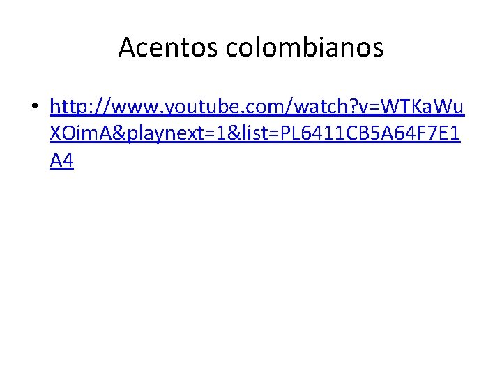 Acentos colombianos • http: //www. youtube. com/watch? v=WTKa. Wu XOim. A&playnext=1&list=PL 6411 CB 5