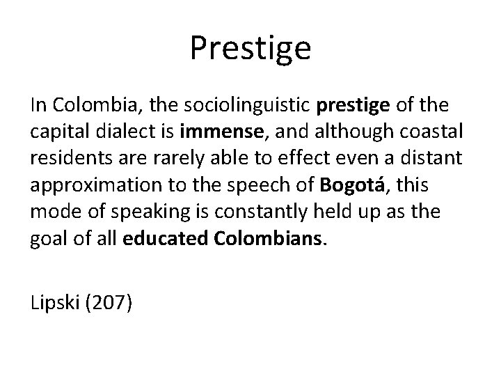 Prestige In Colombia, the sociolinguistic prestige of the capital dialect is immense, and although