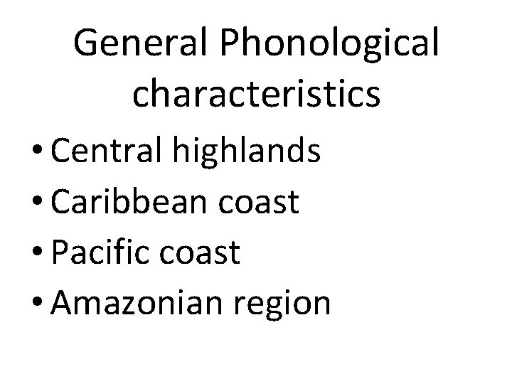General Phonological characteristics • Central highlands • Caribbean coast • Pacific coast • Amazonian