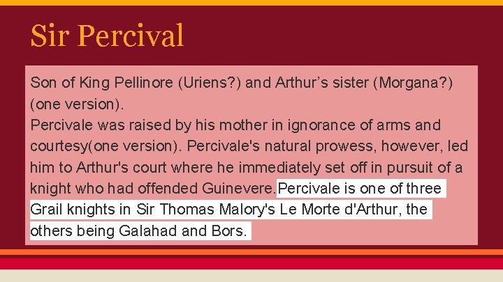 Sir Percival Son of King Pellinore (Uriens? ) and Arthur’s sister (Morgana? ) (one