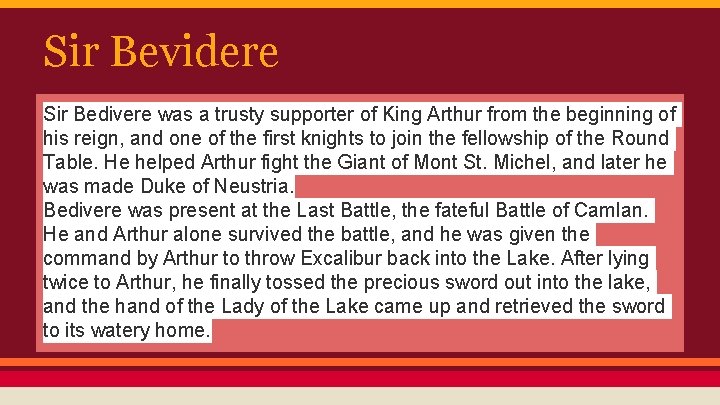 Sir Bevidere Sir Bedivere was a trusty supporter of King Arthur from the beginning