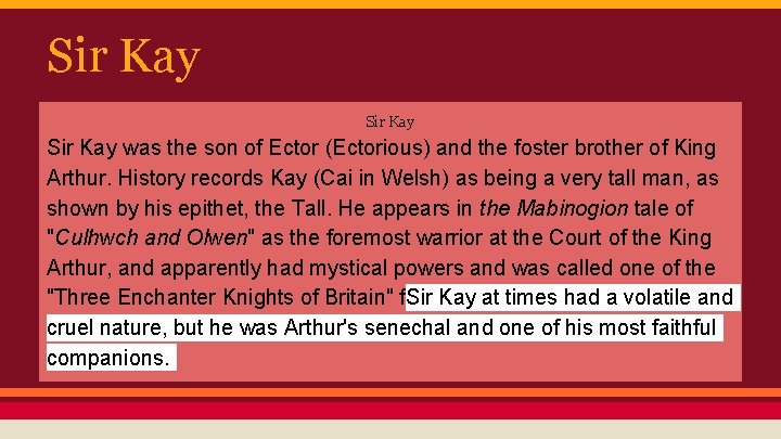 Sir Kay was the son of Ector (Ectorious) and the foster brother of King