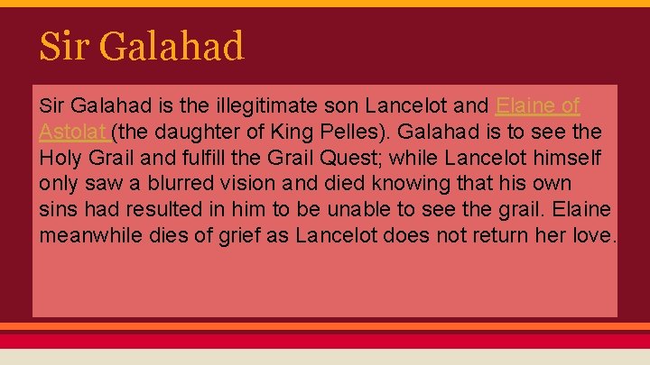 Sir Galahad is the illegitimate son Lancelot and Elaine of Astolat (the daughter of