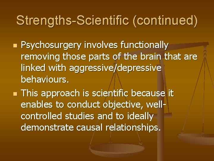 Strengths-Scientific (continued) n n Psychosurgery involves functionally removing those parts of the brain that