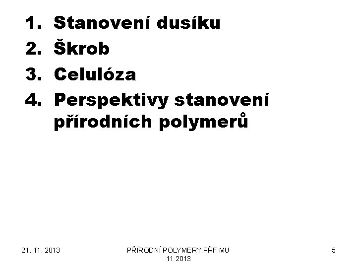 1. 2. 3. 4. Stanovení dusíku Škrob Celulóza Perspektivy stanovení přírodních polymerů 21. 11.