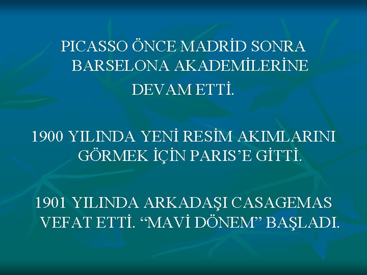 PICASSO ÖNCE MADRİD SONRA BARSELONA AKADEMİLERİNE DEVAM ETTİ. 1900 YILINDA YENİ RESİM AKIMLARINI GÖRMEK