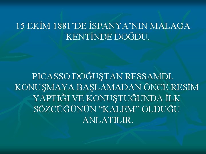 15 EKİM 1881’DE İSPANYA’NIN MALAGA KENTİNDE DOĞDU. PICASSO DOĞUŞTAN RESSAMDI. KONUŞMAYA BAŞLAMADAN ÖNCE RESİM