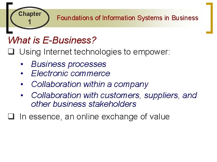 Chapter 1 Foundations of Information Systems in Business What is E-Business? q Using Internet