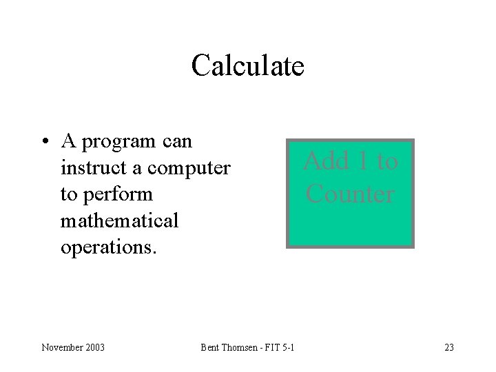 Calculate • A program can instruct a computer to perform mathematical operations. November 2003