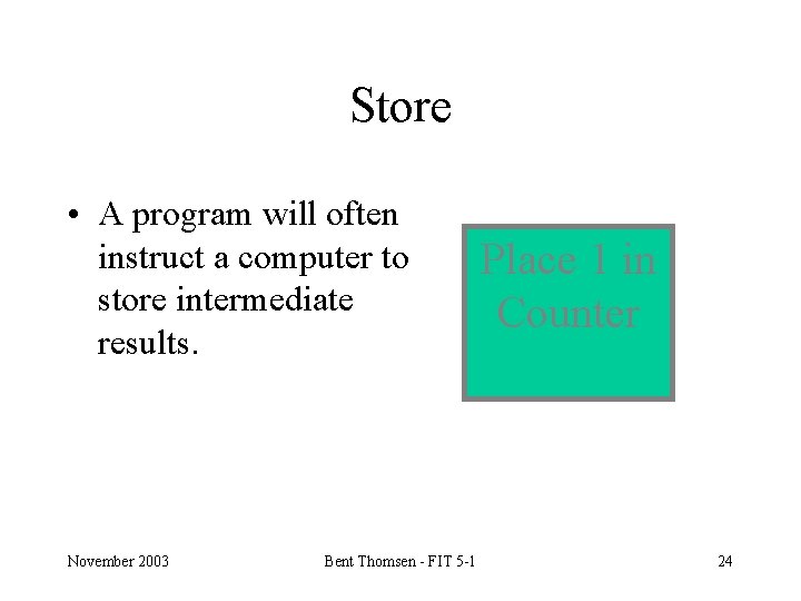 Store • A program will often instruct a computer to store intermediate results. November