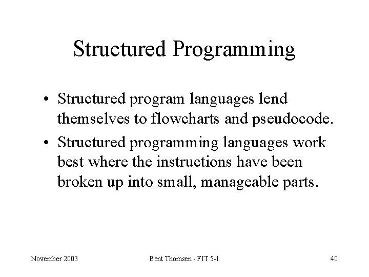 Structured Programming • Structured program languages lend themselves to flowcharts and pseudocode. • Structured