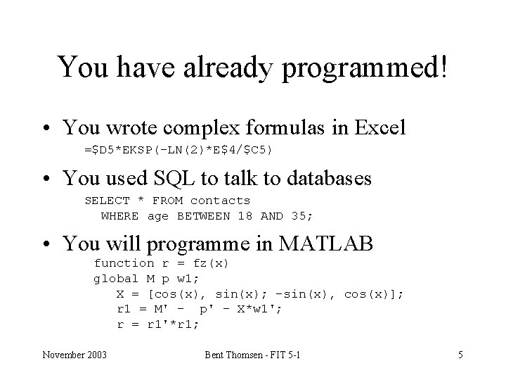 You have already programmed! • You wrote complex formulas in Excel =$D 5*EKSP(-LN(2)*E$4/$C 5)