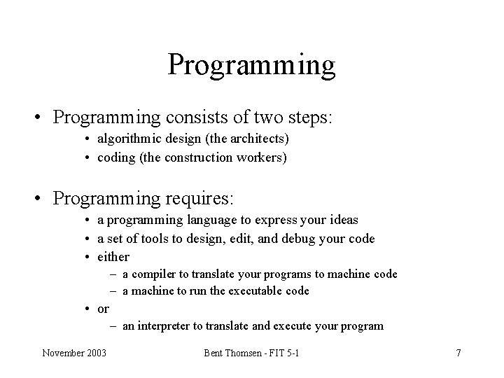 Programming • Programming consists of two steps: • algorithmic design (the architects) • coding