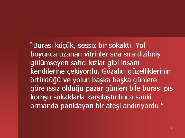 “Burası küçük, sessiz bir sokaktı. Yol boyunca uzanan vitrinler sıra dizilmiş gülümseyen satıcı kızlar