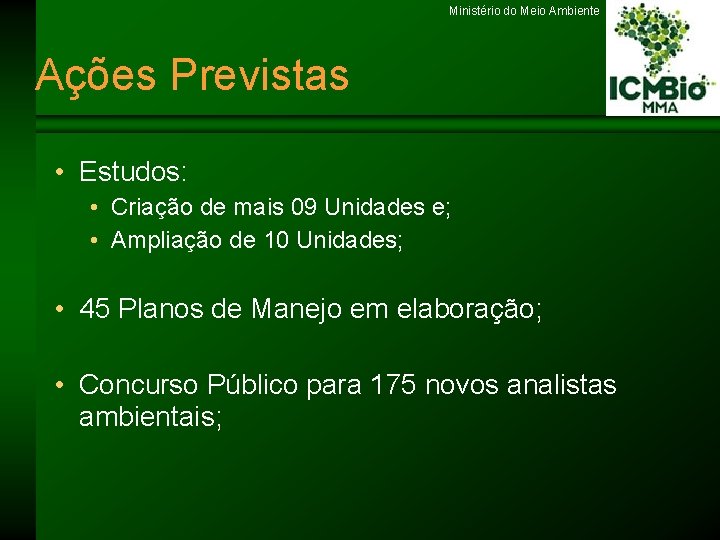 Ministério do Meio Ambiente Ações Previstas • Estudos: • Criação de mais 09 Unidades