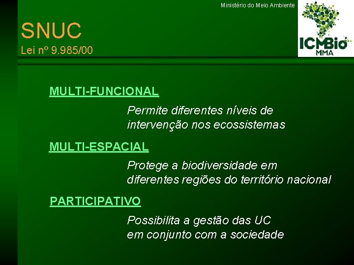 Ministério do Meio Ambiente SNUC Lei nº 9. 985/00 MULTI-FUNCIONAL Permite diferentes níveis de