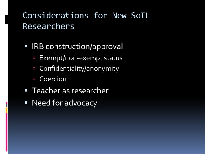 Considerations for New So. TL Researchers IRB construction/approval Exempt/non-exempt status Confidentiality/anonymity Coercion Teacher as