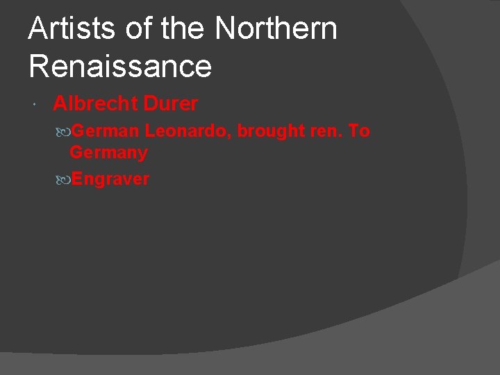 Artists of the Northern Renaissance Albrecht Durer German Leonardo, brought ren. To Germany Engraver Artists of the Northern Renaissance Albrecht Durer German Leonardo, brought ren. To Germany Engraver