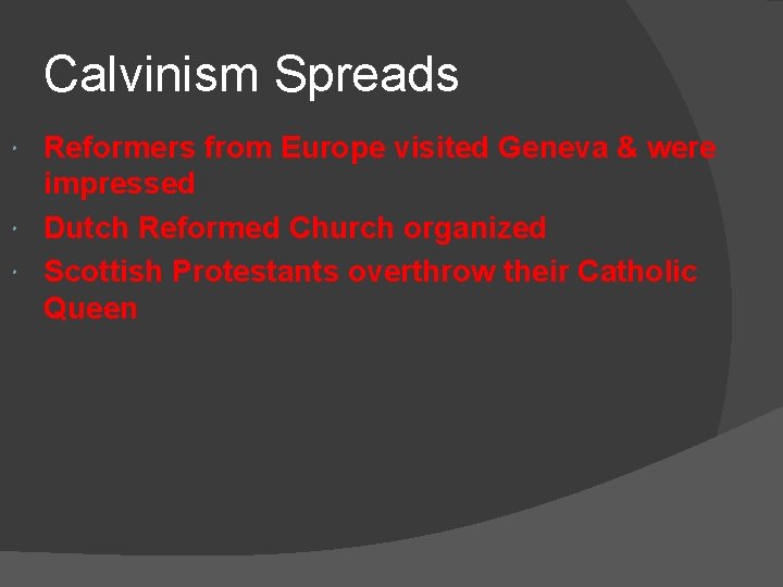 Calvinism Spreads Reformers from Europe visited Geneva & were impressed Dutch Reformed Church organized Calvinism Spreads Reformers from Europe visited Geneva & were impressed Dutch Reformed Church organized