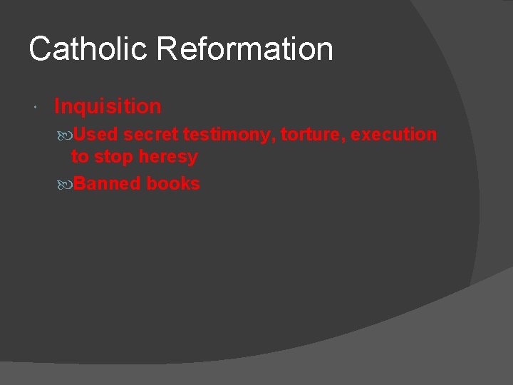 Catholic Reformation Inquisition Used secret testimony, torture, execution to stop heresy Banned books Catholic Reformation Inquisition Used secret testimony, torture, execution to stop heresy Banned books
