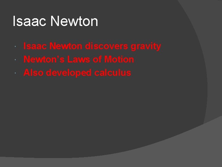 Isaac Newton discovers gravity Newton’s Laws of Motion Also developed calculus Isaac Newton discovers gravity Newton’s Laws of Motion Also developed calculus