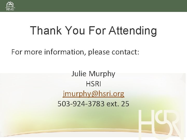 Thank You For Attending For more information, please contact: Julie Murphy HSRI jmurphy@hsri. org