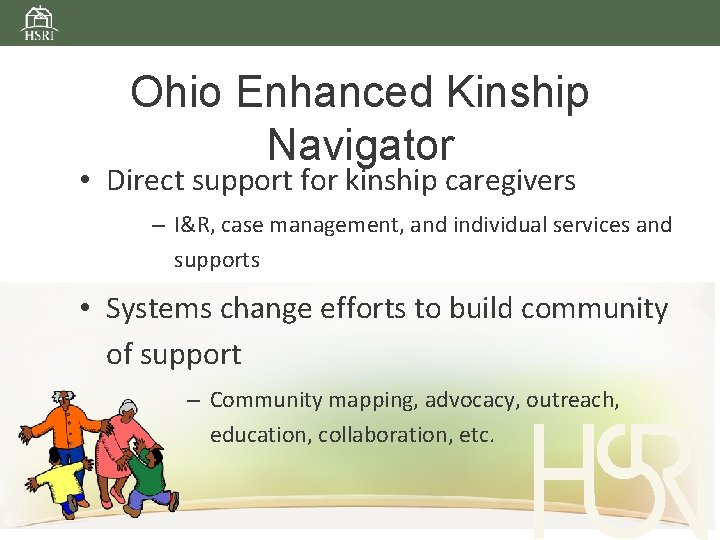 Ohio Enhanced Kinship Navigator • Direct support for kinship caregivers – I&R, case management,