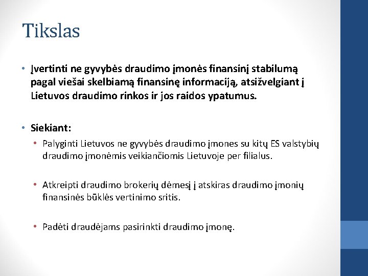 Tikslas • Įvertinti ne gyvybės draudimo įmonės finansinį stabilumą pagal viešai skelbiamą finansinę informaciją,