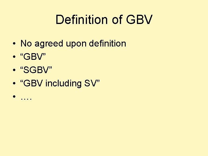 Definition of GBV • • • No agreed upon definition “GBV” “SGBV” “GBV including